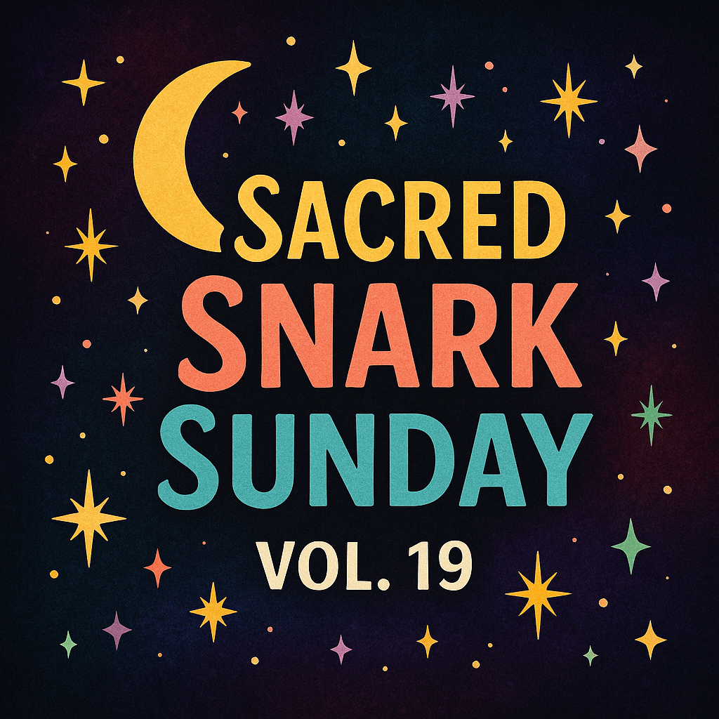 Sacred Snark Sunday, Vol.&nbsp;19